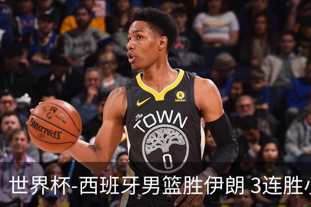 世界杯-西班牙男篮胜伊朗 3连胜小组第一晋级