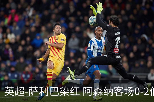 英超-萨利巴染红 阿森纳客场0-2伯恩茅斯