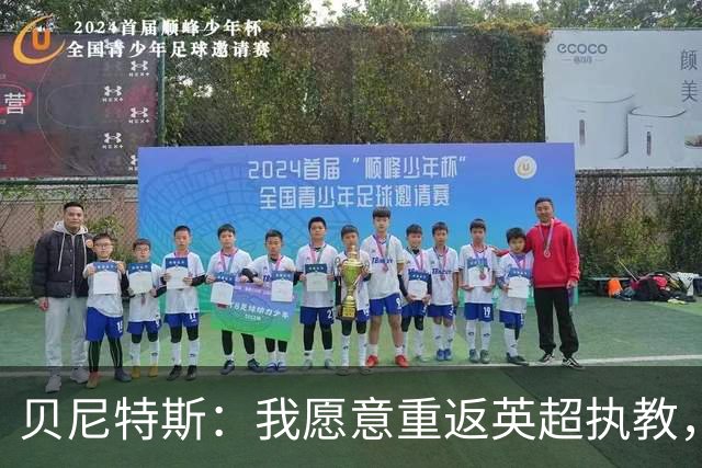 贝尼特斯：我愿意重返英超执教，任何能留在欧洲的联赛都可以